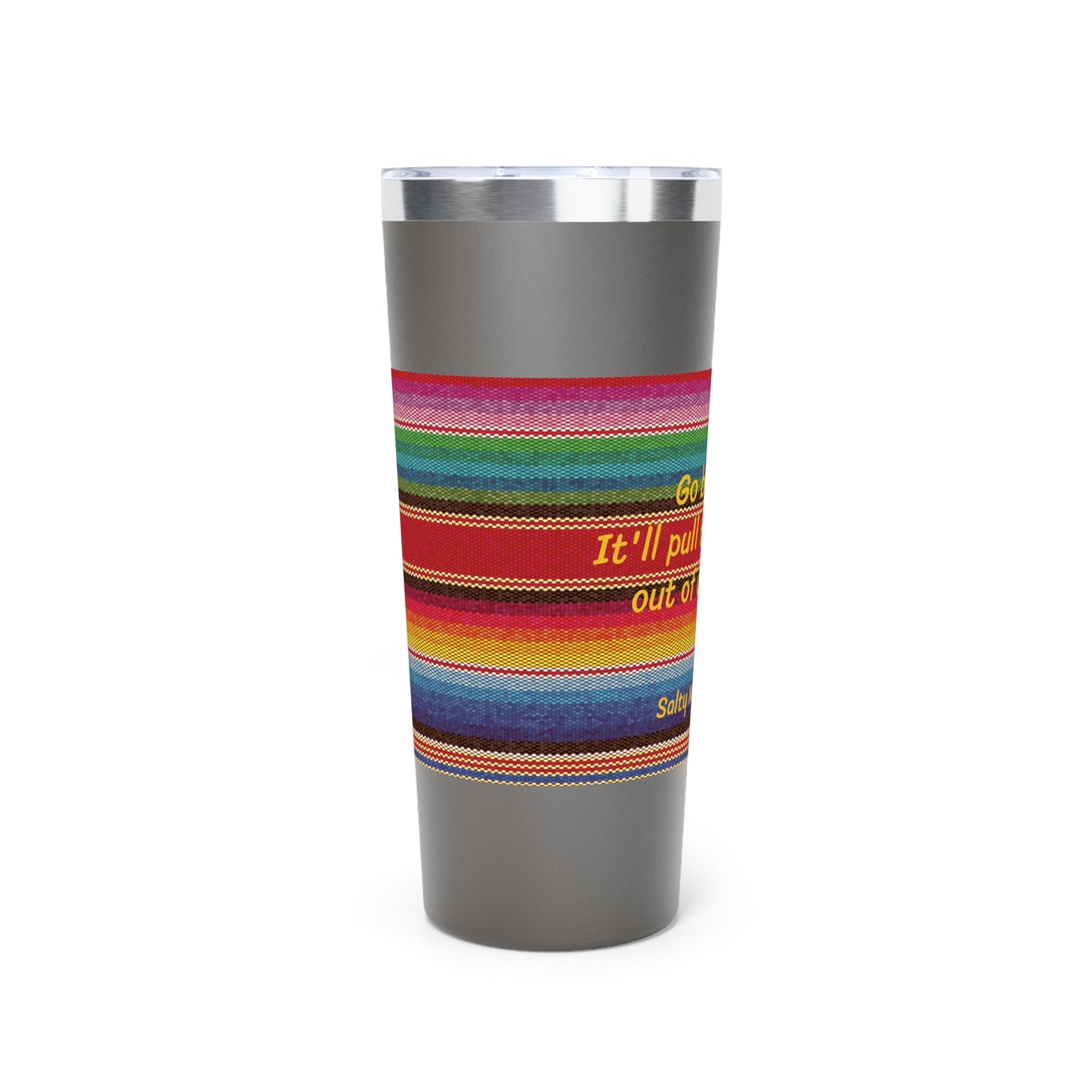 Go Braless. It'll Pull The Wrinkles Out Of Your Face. Sarape Copper Vacuum Insulated Tumbler, 22oz