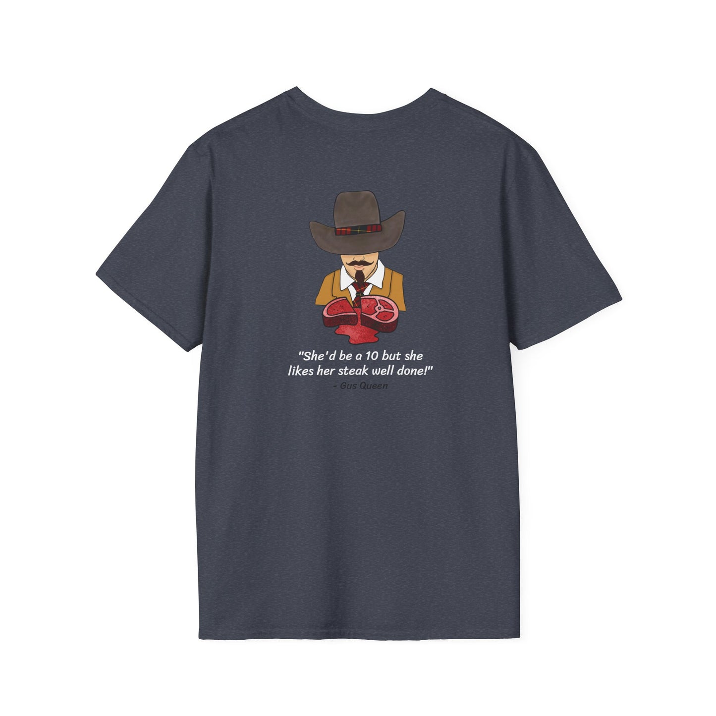 She'd Be A 10 But She Likes Her Steak Well Done! Gus Queen Unisex Softstyle T-Shirt