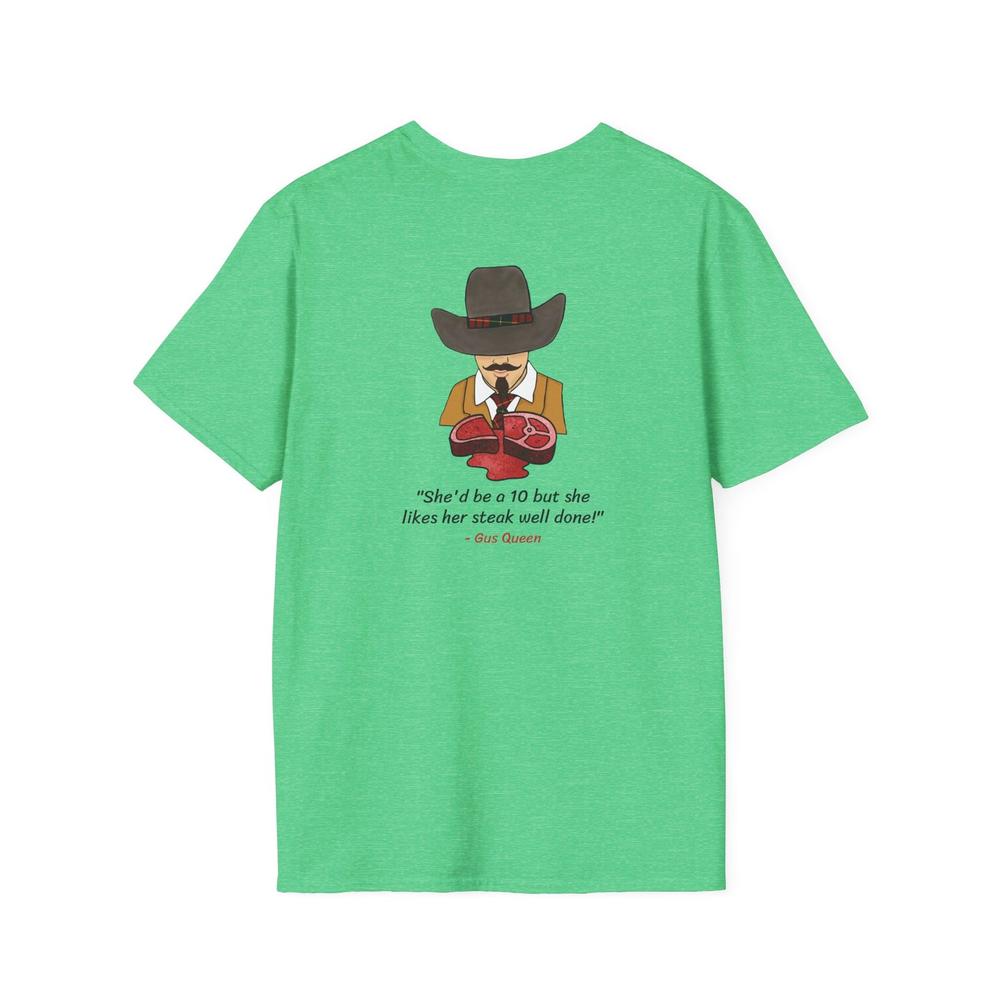 She'd Be A 10 But She Likes Her Steak Well Done! Gus Queen Unisex Softstyle T-Shirt