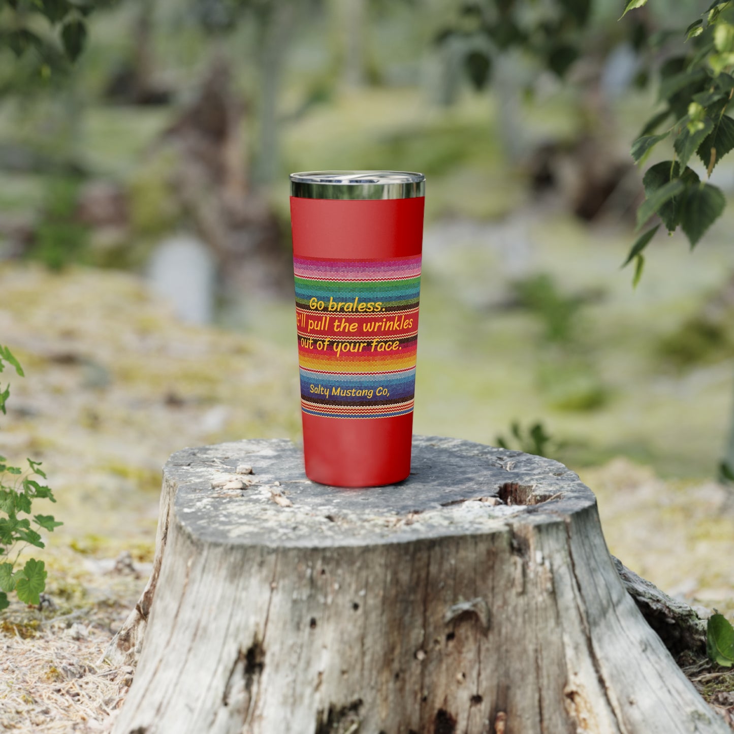 Go Braless. It'll Pull The Wrinkles Out Of Your Face. Sarape Copper Vacuum Insulated Tumbler, 22oz