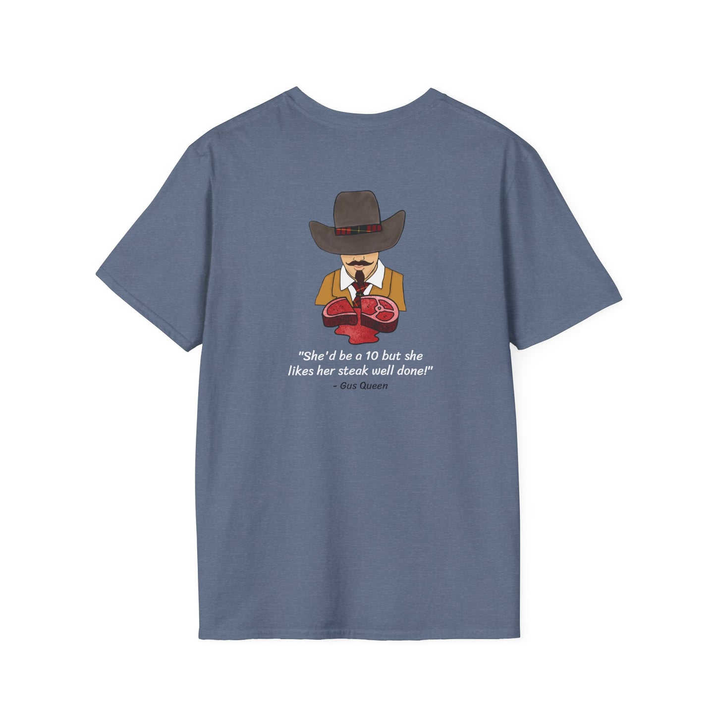 She'd Be A 10 But She Likes Her Steak Well Done! Gus Queen Unisex Softstyle T-Shirt