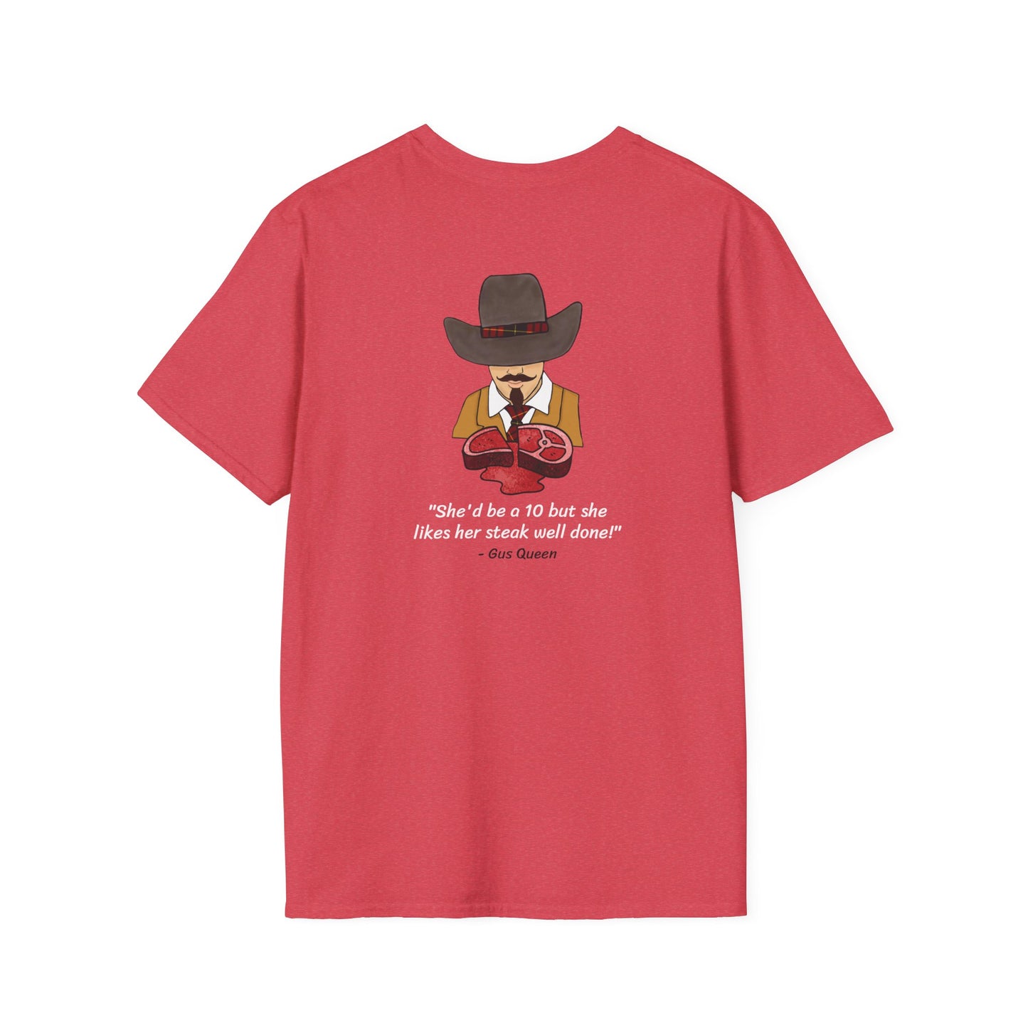 She'd Be A 10 But She Likes Her Steak Well Done! Gus Queen Unisex Softstyle T-Shirt