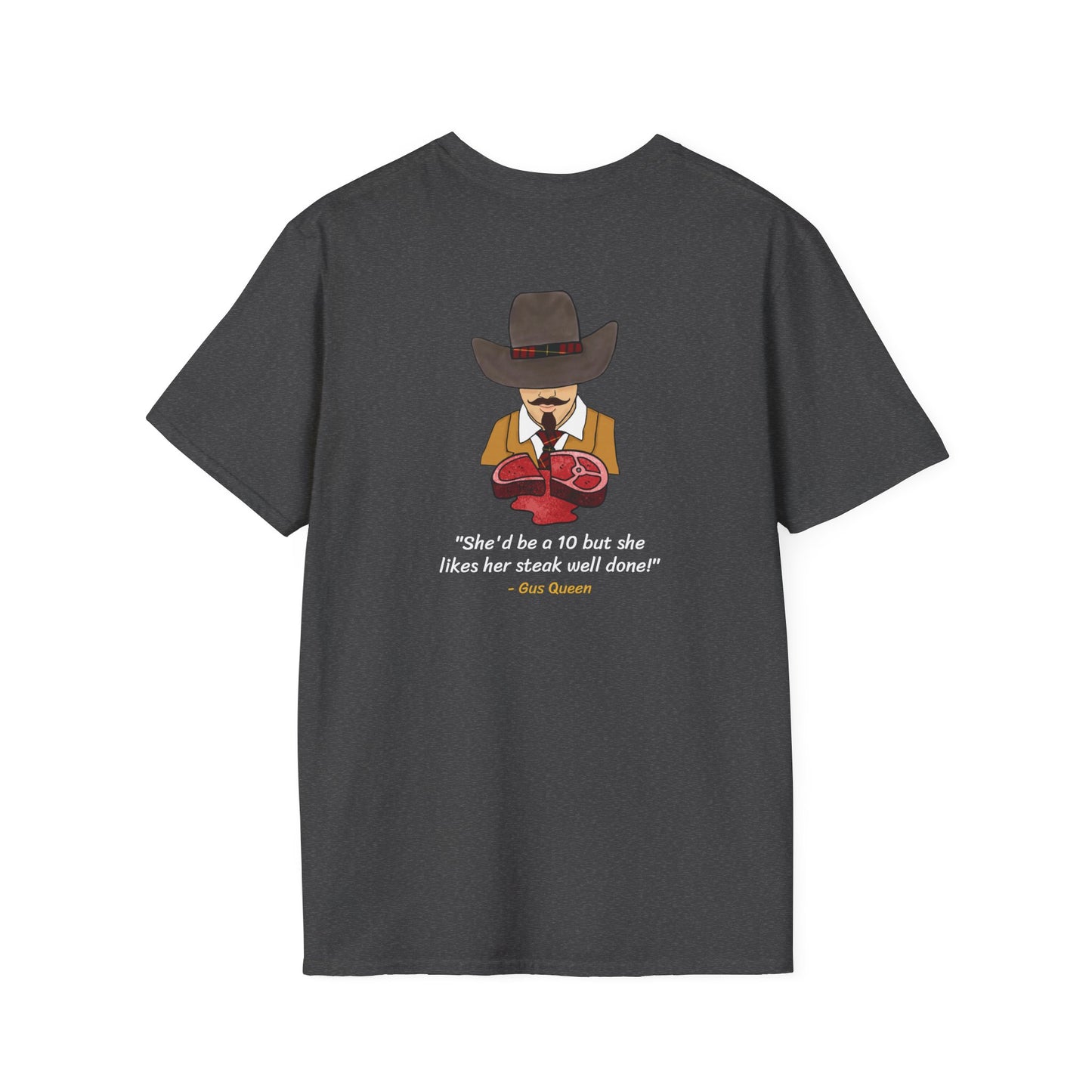 She'd Be A 10 But She Likes Her Steak Well Done! Gus Queen Unisex Softstyle T-Shirt