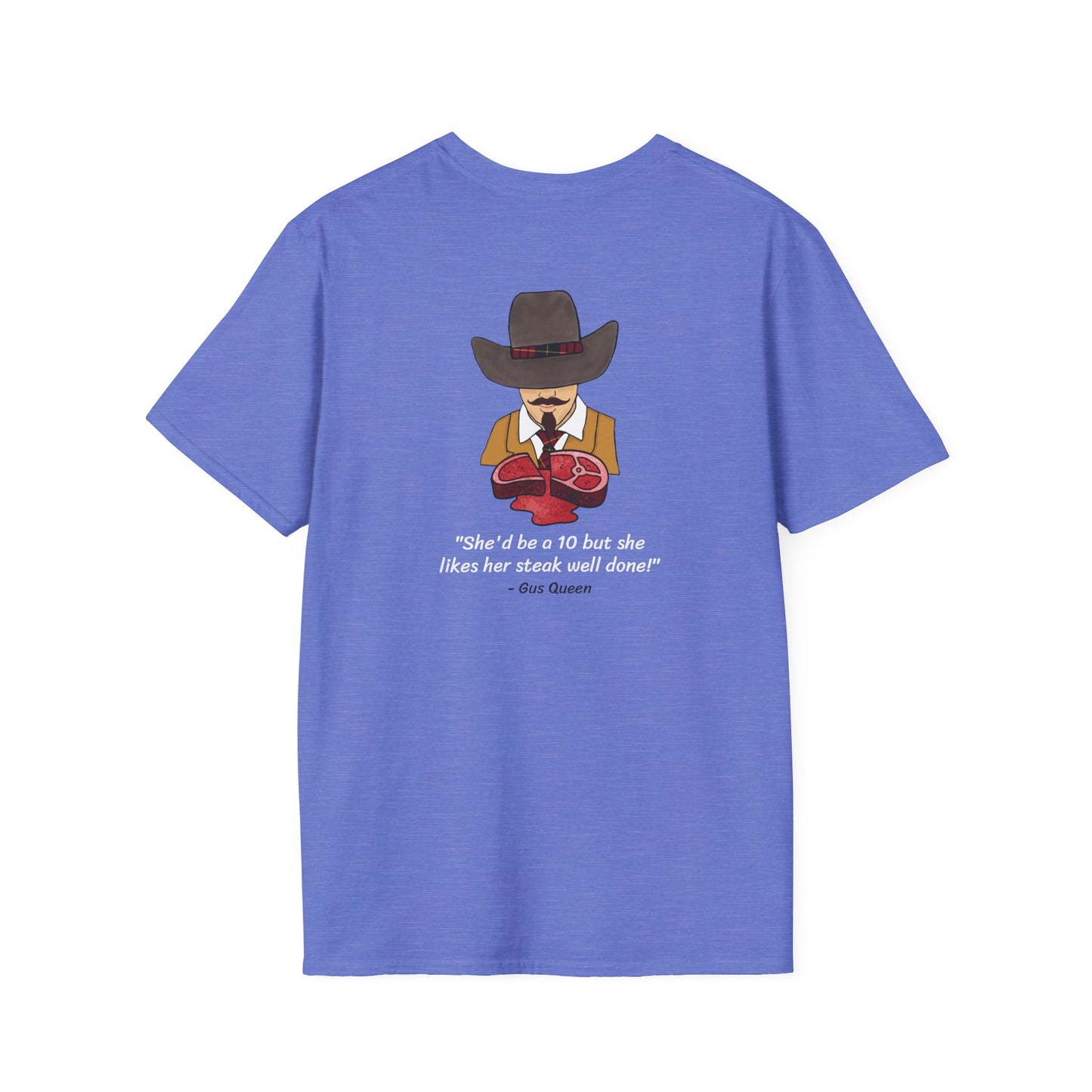 She'd Be A 10 But She Likes Her Steak Well Done! Gus Queen Unisex Softstyle T-Shirt