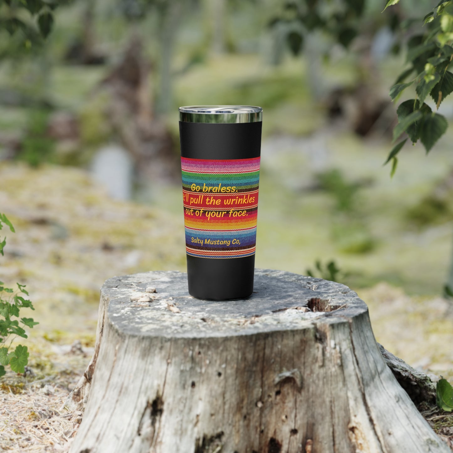 Go Braless. It'll Pull The Wrinkles Out Of Your Face. Sarape Copper Vacuum Insulated Tumbler, 22oz