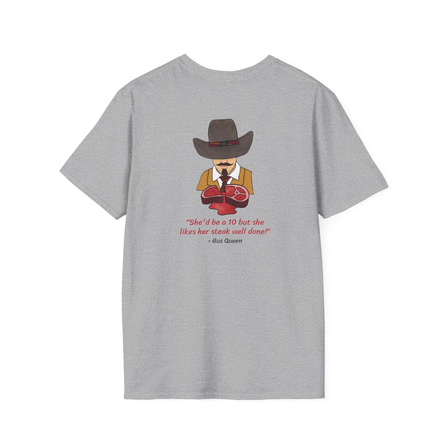She'd Be A 10 But She Likes Her Steak Well Done! Gus Queen Unisex Softstyle T-Shirt