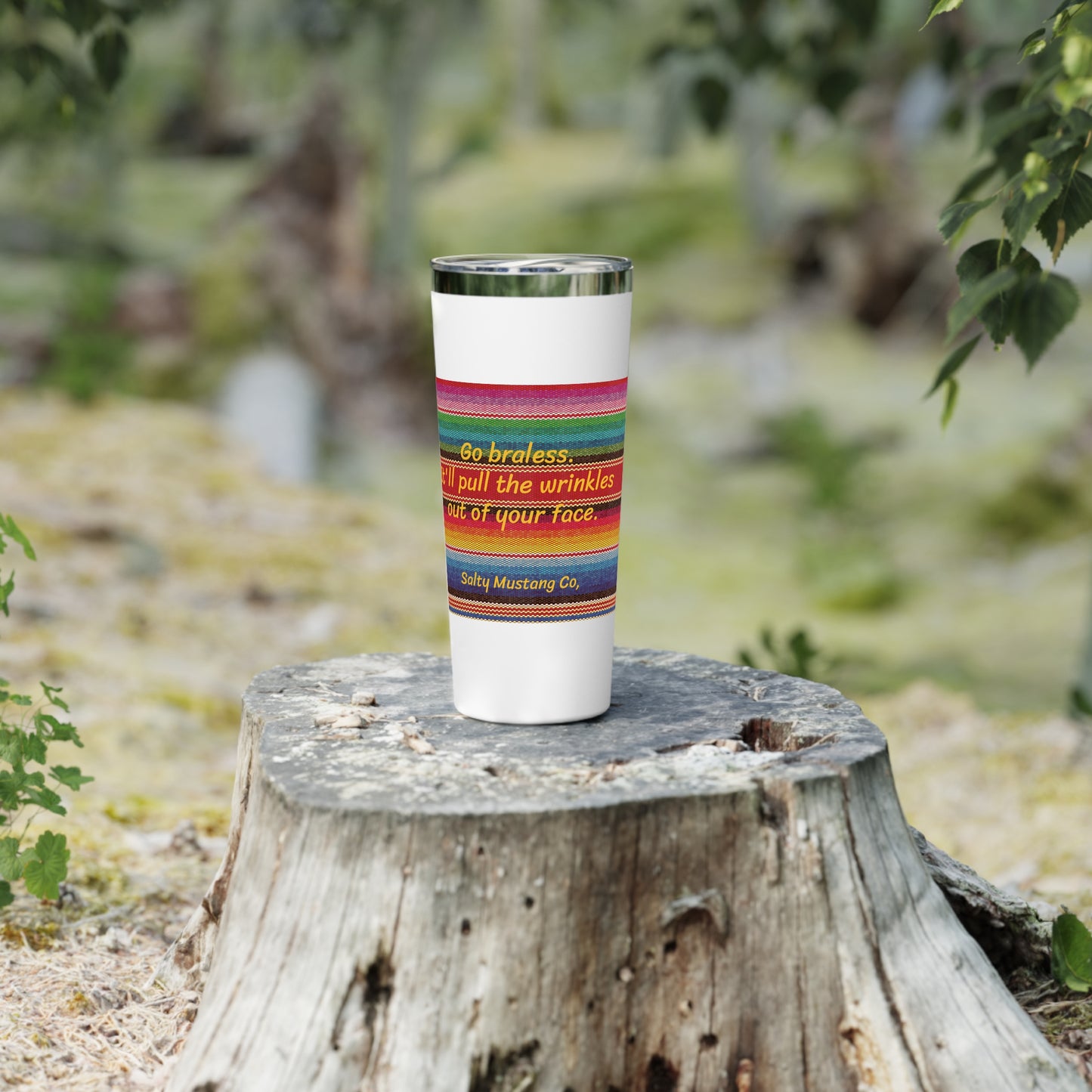 Go Braless. It'll Pull The Wrinkles Out Of Your Face. Sarape Copper Vacuum Insulated Tumbler, 22oz