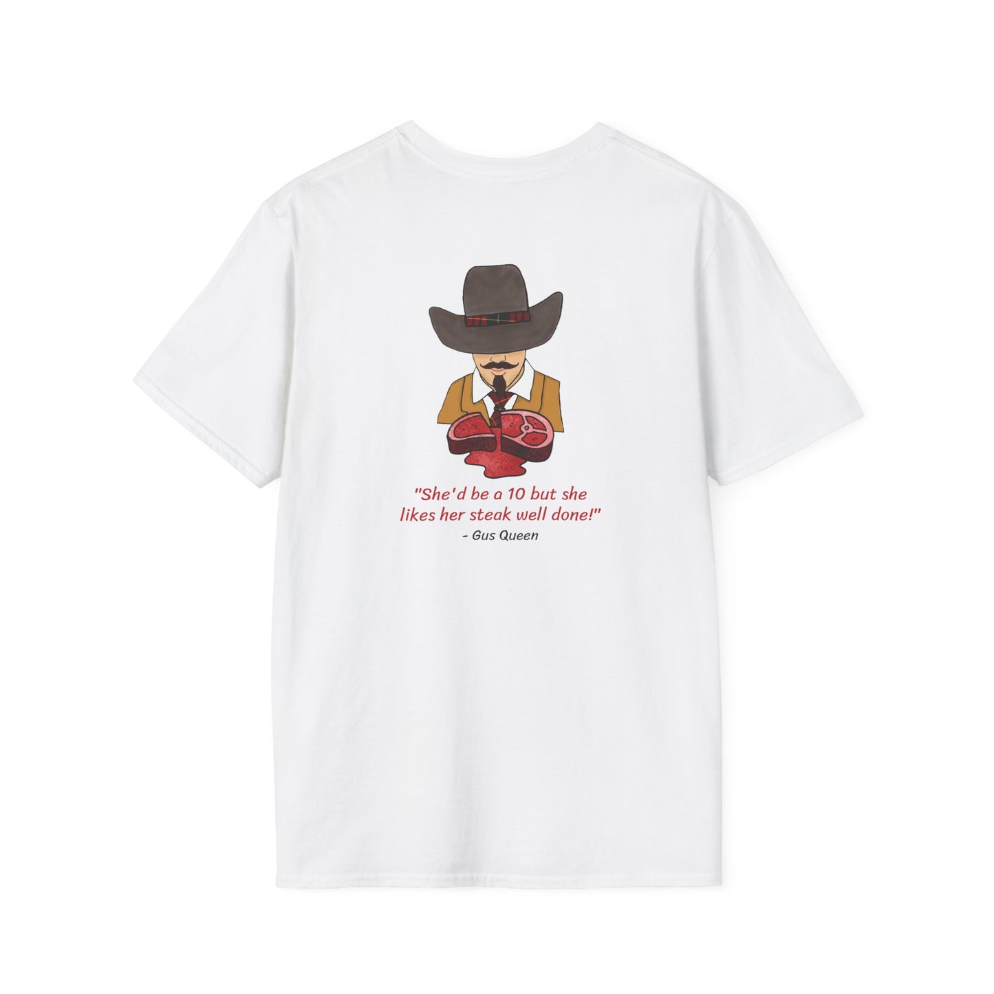 She'd Be A 10 But She Likes Her Steak Well Done! Gus Queen Unisex Softstyle T-Shirt