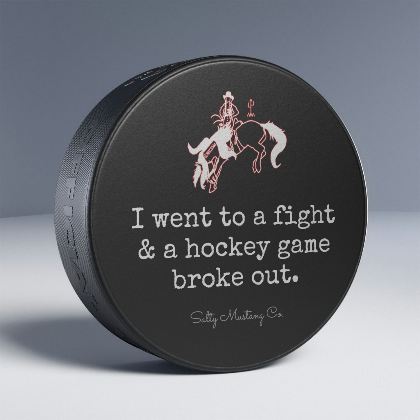 "I went to a fight & a hockey game broke out." Salty Mustang Co. Hockey Puck
