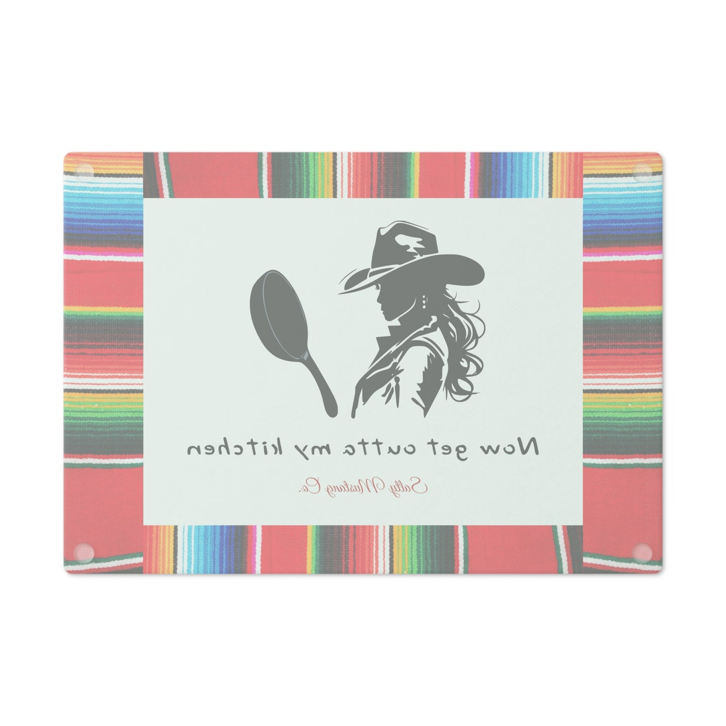 Serape Border Cowgirl with Cast Iron Skillet "Now Get Outta My Kitchen" Cutting Board