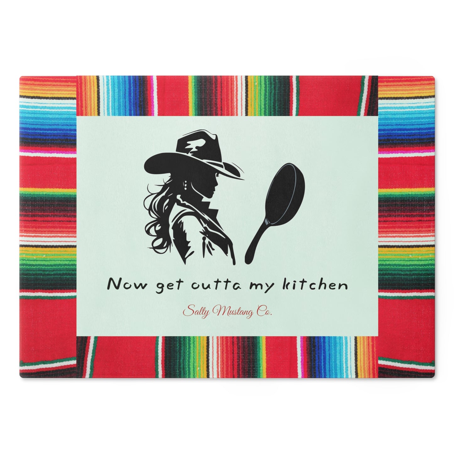 Serape Border Cowgirl with Cast Iron Skillet "Now Get Outta My Kitchen" Cutting Board