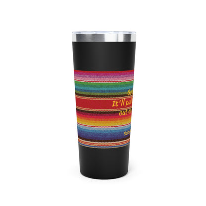 Go Braless.  It'll Pull The Wrinkles Out Of Your Face.  Sarape Copper Vacuum Insulated Tumbler, 22oz